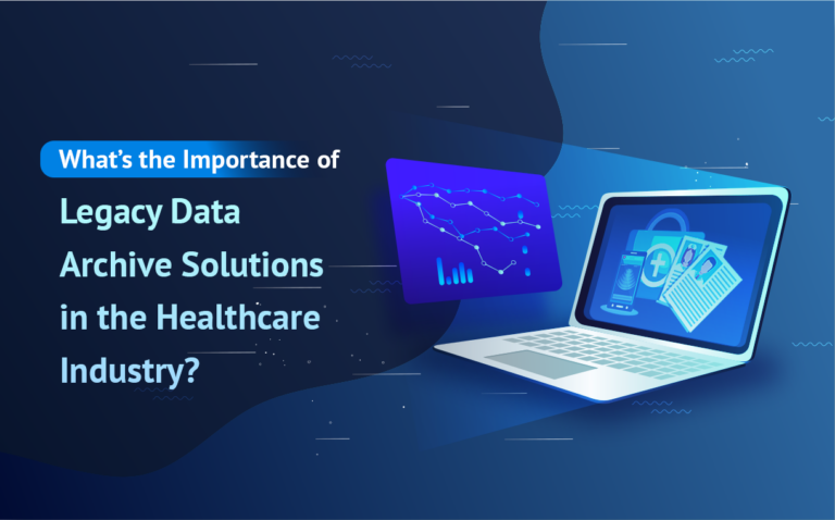 What’s the Importance of Legacy Data Archive Solutions in the Healthcare Industry?
