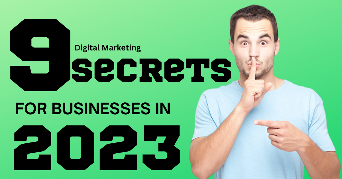 9 Digital Marketing Secrets For Businesses in 2023