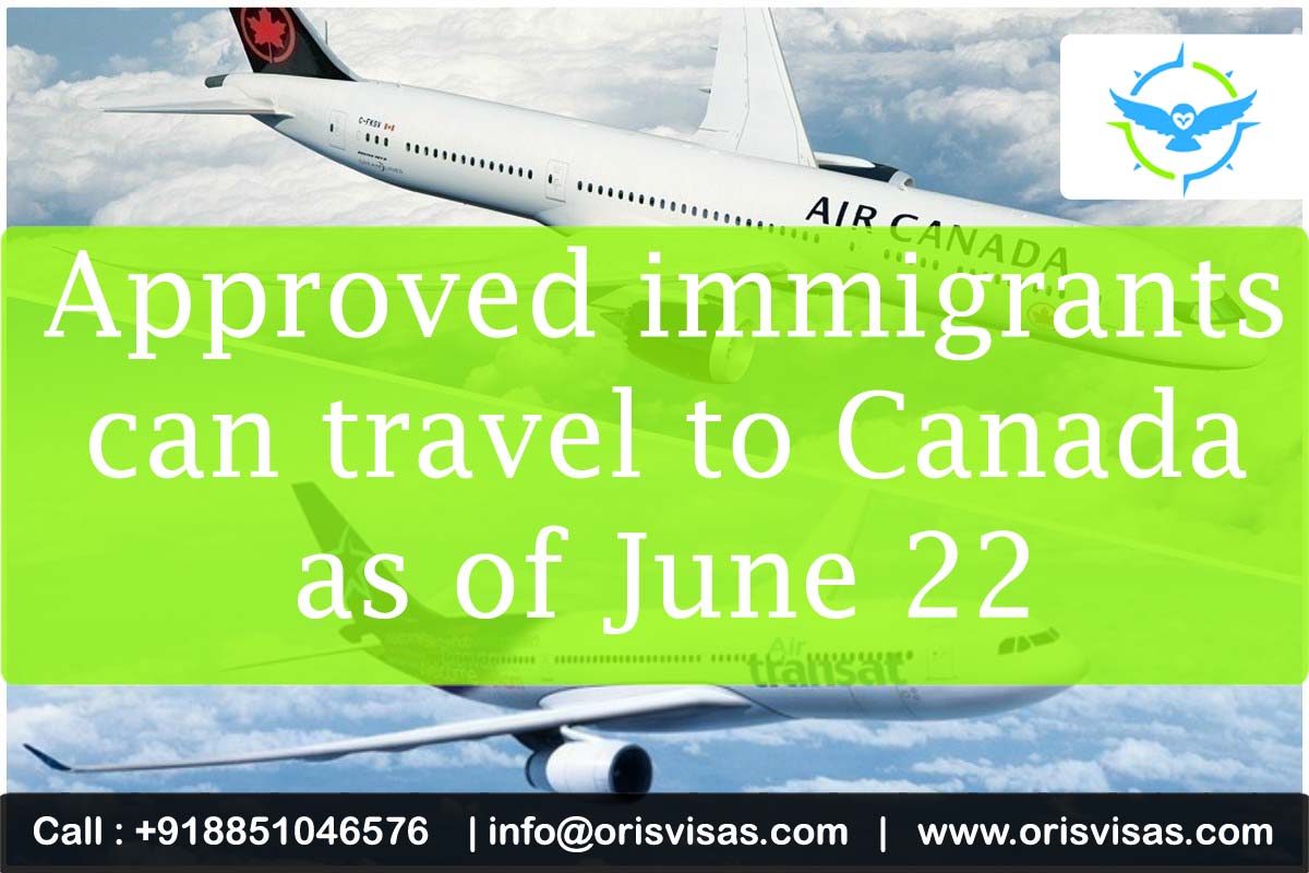 Oris Visas | Approved immigrants can travel to Canada as of June 22 