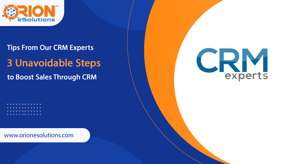 Tips From Our CRM Experts – 3 Unavoidable Steps to Boost Sales Through CRM