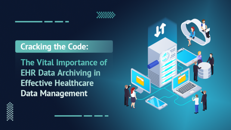 Cracking the Code: The Vital Importance of EHR Data Archiving in Effective Healthcare Data Management