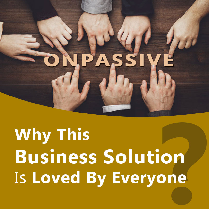 ONPASSIVE: Why This Business Solution Is Loved By Everyone?